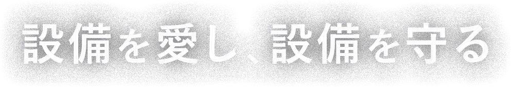 設備を愛し、設備を守る